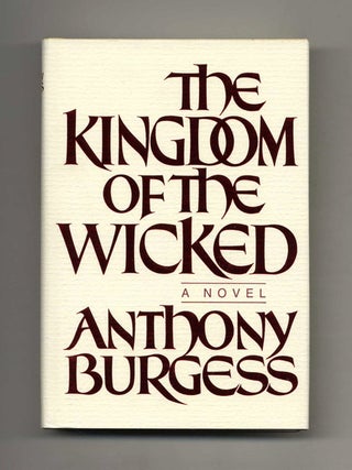 Book #100442 The Kingdom Of The Wicked. Anthony Burgess, John Anthony Burgess Wilson