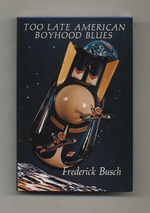 Book #100449 Too Late American Boyhood Blues - 1st Edition/1st Printing. Frederick Busch