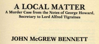 A Local Matter: A Murder Case From The Notes Of George Howard, Secretary To Lord Alfred Tigraines - 1st Edition/1st Printing