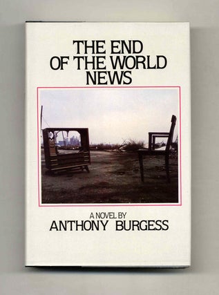 The End Of The World News - 1st Edition/1st Printing. Anthony Burgess, John Anthony.