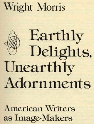 Earthly Delights, Unearthly Adornments. American Writers As Image-Makers - 1st Edition/1st Printing