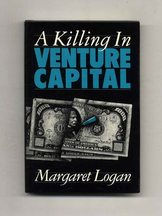 A Killing In Venture Capital - 1st Edition/1st Printing. Margaret Logan.