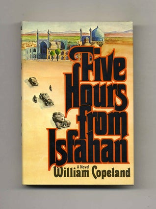 Book #106899 Five Hours From Isfahan - 1st Edition/1st Printing. William Copeland