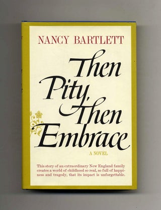 Book #109389 Then Pity, Then Embrace - 1st Edition/1st Printing. Nancy Bartlett