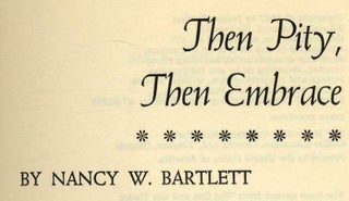 Then Pity, Then Embrace - 1st Edition/1st Printing