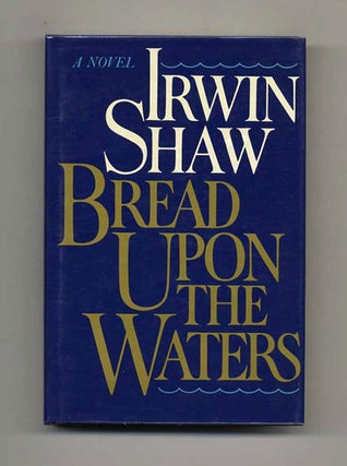 Book #109499 Bread Upon The Waters - 1st Trade Edition/1st Printing. Irwin Shaw