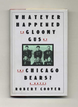 Whatever Happened To Gloomy Gus Of The Chicago Bears? - 1st Edition/1st Printing. Robert Coover.