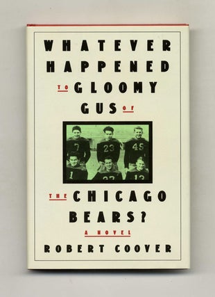 Whatever Happened To Gloomy Gus Of The Chicago Bears? - 1st Edition/1st Printing. Robert Coover.