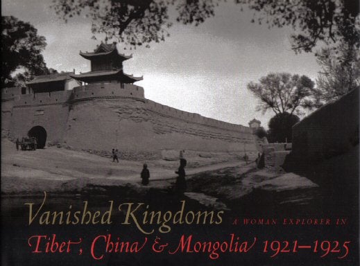 Book #11516 Vanished Kingdoms - A Woman Explorer In Tibet, China, & Mongolia 1921-1925. Mabel H. Cabot.