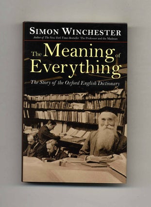 The Meaning of Everything. The Story of the Oxford English Dictionary - 1st Edition/1st Printing. Simon Winchester.