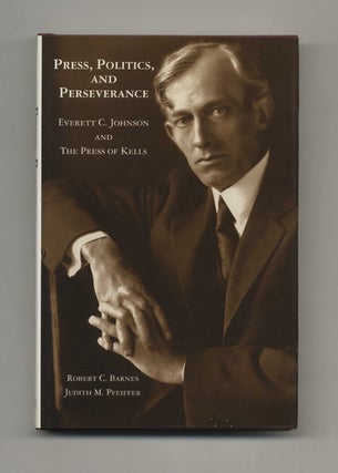 Press, Politics, and Perseverance. Everett C. Johnson and The Press of Kells - 1st Edition/1st. Robert C. And Barnes.