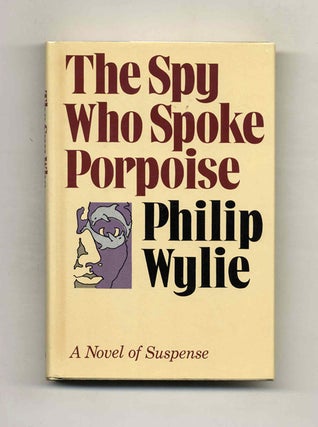 Book #120677 The Spy Who Spoke Porpoise - 1st Edition/1st Printing. Philip Wylie