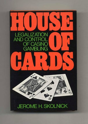 House Of Cards. The Legalization And Control Of Casino Gambling - 1st Edition/1st Printing. Jerome H. Skolnick.