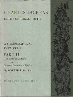 Charles Dickens In The Original Cloth - the Christmas Books and Selected Secondary Works. Walter E. Smith.
