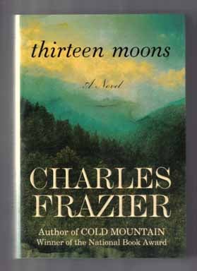 Thirteen Moons - 1st Edition/1st Printing. Charles Frazier.