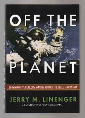 Off The Planet: Surviving Five Perilous Months Above The Space Station Mir - 1st Edition/1st. Jerry M. Linenger.