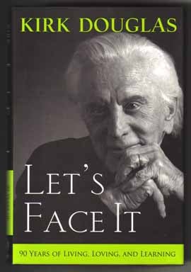 Let's Face It: 90 Years Of Living, Loving, And Learning - 1st Edition/1st Printing. Kirk Douglas.