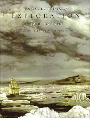 Encyclopedia Of Exploration 1850 To 1940 The Oceans, Islands And Polar Regions: A Comprehensive. Raymond John Howgego.