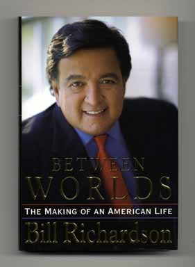 Between Worlds: the Making of an American Life - 1st Edition/1st Printing. Bill Richardson.