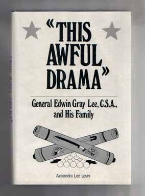 This Awful Drama: General Edwin Gray Lee, C. S. A. , and His Family - 1st Edition/1st Printing. Alexandra Lee Levin.