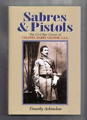 Sabres & Pistols: the Civil War Career of Colonel Harry Gilmor, C. S. A. - 1st Edition/1st. Timothy Ackinclose.