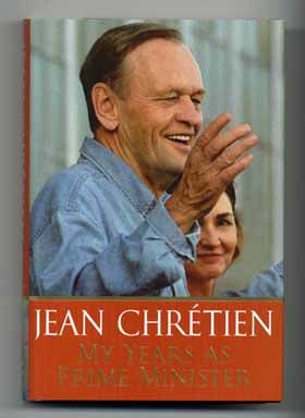Book #14039 My Years As Prime Minister - 1st Edition/1st Printing. Jean Chrétien.