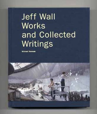 Jeff Wall: Works and Collected Writings - 1st Edition/1st Printing. Jeff Wall.