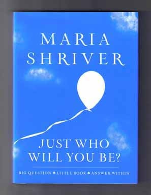 Just Who Will You Be? - 1st Edition/1st Printing. Maria Shriver.