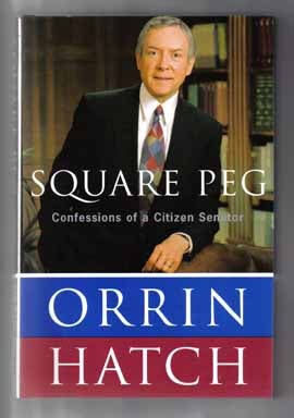 Book #14534 Square Peg: Confessions of a Citizen Senator - 1st Edition/1st Printing. Orrin Hatch.