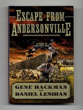 Book #14631 Escape from Andersonville: A Novel of the Civil War - 1st Edition/1st Printing. Gene Hackman, Daniel Lenihan.