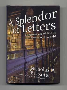Book #14689 A Splendor of Letters: The Permanence of Books in an Impermanent World - 1st Edition/1st Printing. Nicholas A. Basbanes.