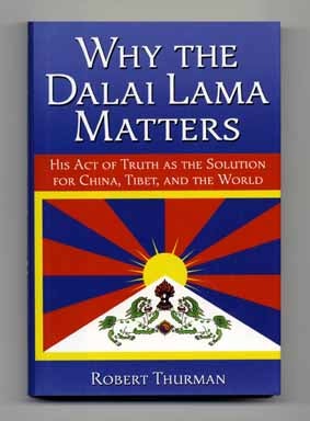 Why the Dalai Lama Matters: His Act of Truth As the Solution for China, Tibet, and the World -. Robert Thurman.