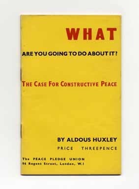 Book #14942 What Are You Going To Do About It? The Cast For Constructive Peace. Aldous Huxley.