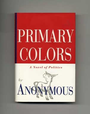 Book #15531 Primary Colors: A Novel of Politics - 1st Edition/1st Printing. Anonymous, Joe Klein