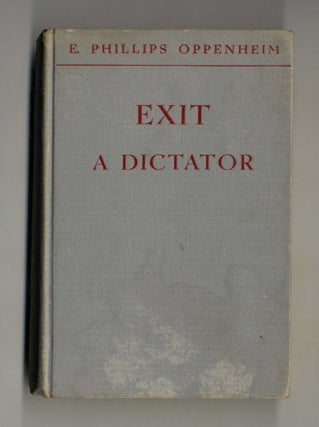 Book #160292 Exit a Dictator 1st Edition/1st Printing. E. Phillips Oppenheim