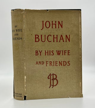 Book #160406 John Buchan by His Wife and Friends 1st Edition/1st Printing. Susan Tweedsmuir