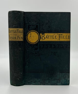Book #160428 Battle Field and Prison Pen, or through the War, and Thrice a Prisoner in Rebel...