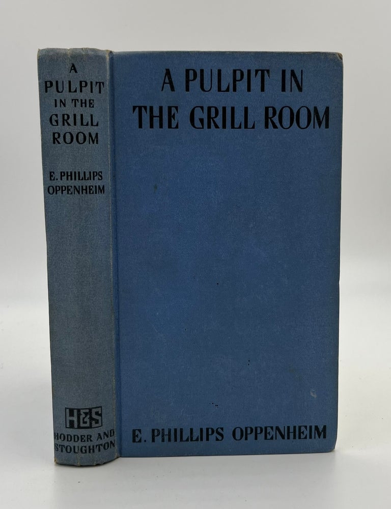 A Pulpit in the Grill Room - 1st Edition/1st Printing. E. Phillips Oppenheim.