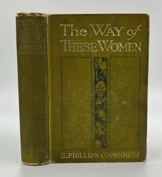 Book #160557 The Way of These Women - 1st Edition/1st Printing. E. Phillips Oppenheim