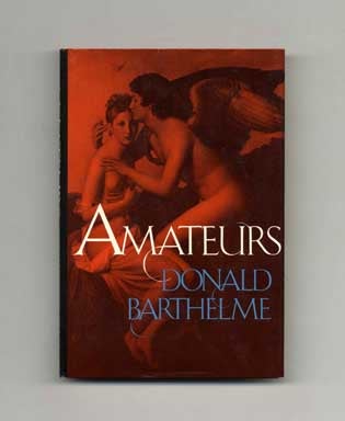 Amateurs - 1st Edition/1st Printing. Donald Barthelme.