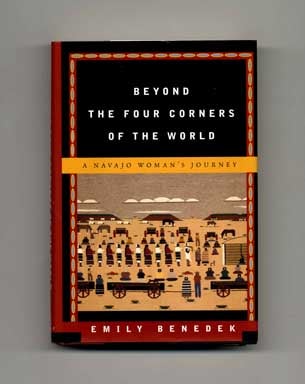 Beyond The Four Corners Of The World: A Navajo Woman's Journey - 1st Edition/1st Printing. Emily Benedek.