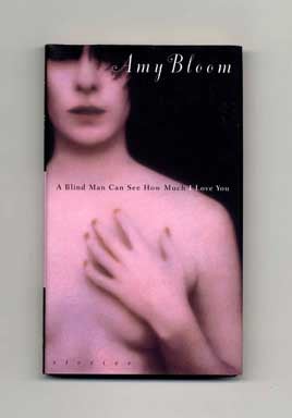 Book #16248 A Blind Man Can See How Much I Love You: Stories - 1st Edition/1st Printing. Amy Bloom