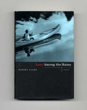 Love Among the Ruins - 1st Edition/1st Printing. Robert Clark.