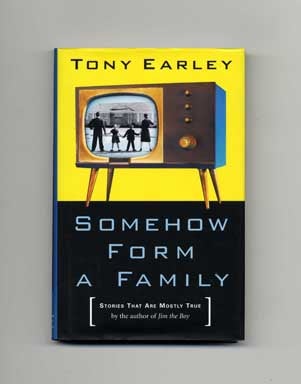 Somehow Form A Family: Stories That Are Mostly True - 1st Edition/1st Printing. Tony Earley.