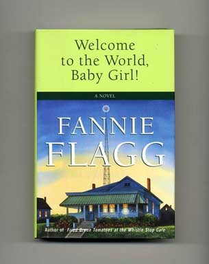 Book #16731 Welcome to the World, Baby Girl - 1st Edition/1st Printing. Fannie Flagg