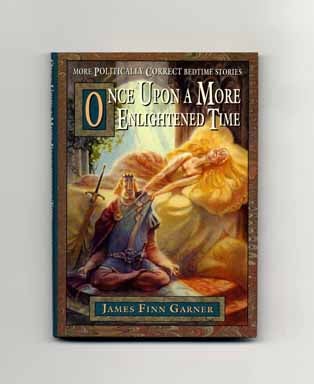 Book #16810 Once Upon A More Enlightened Time: More Politically Correct Bedtime Stories - 1st Edition/1st Printing. James Finn Garner.