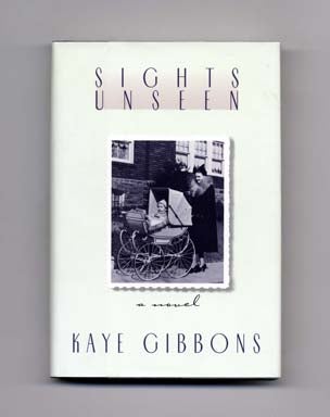 Book #16824 Sights Unseen - 1st Edition/1st Printing. Kaye Gibbons