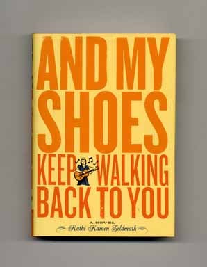 And My Shoes Keep Walking Back to You - 1st Edition/1st Printing. Kathi Kamen Goldmark.