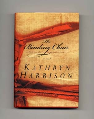 The Binding Chair Or, A Visit From The Foot Emancipation Society - 1st Edition/1st Printing. Kathryn Harrison.