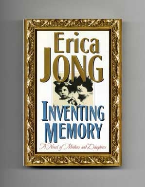 Inventing Memory: A Novel Of Mothers And Daughters - 1st Edition/1st Printing. Erica Jong.